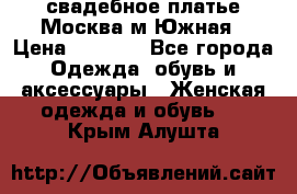 свадебное платье.Москва м Южная › Цена ­ 6 000 - Все города Одежда, обувь и аксессуары » Женская одежда и обувь   . Крым,Алушта